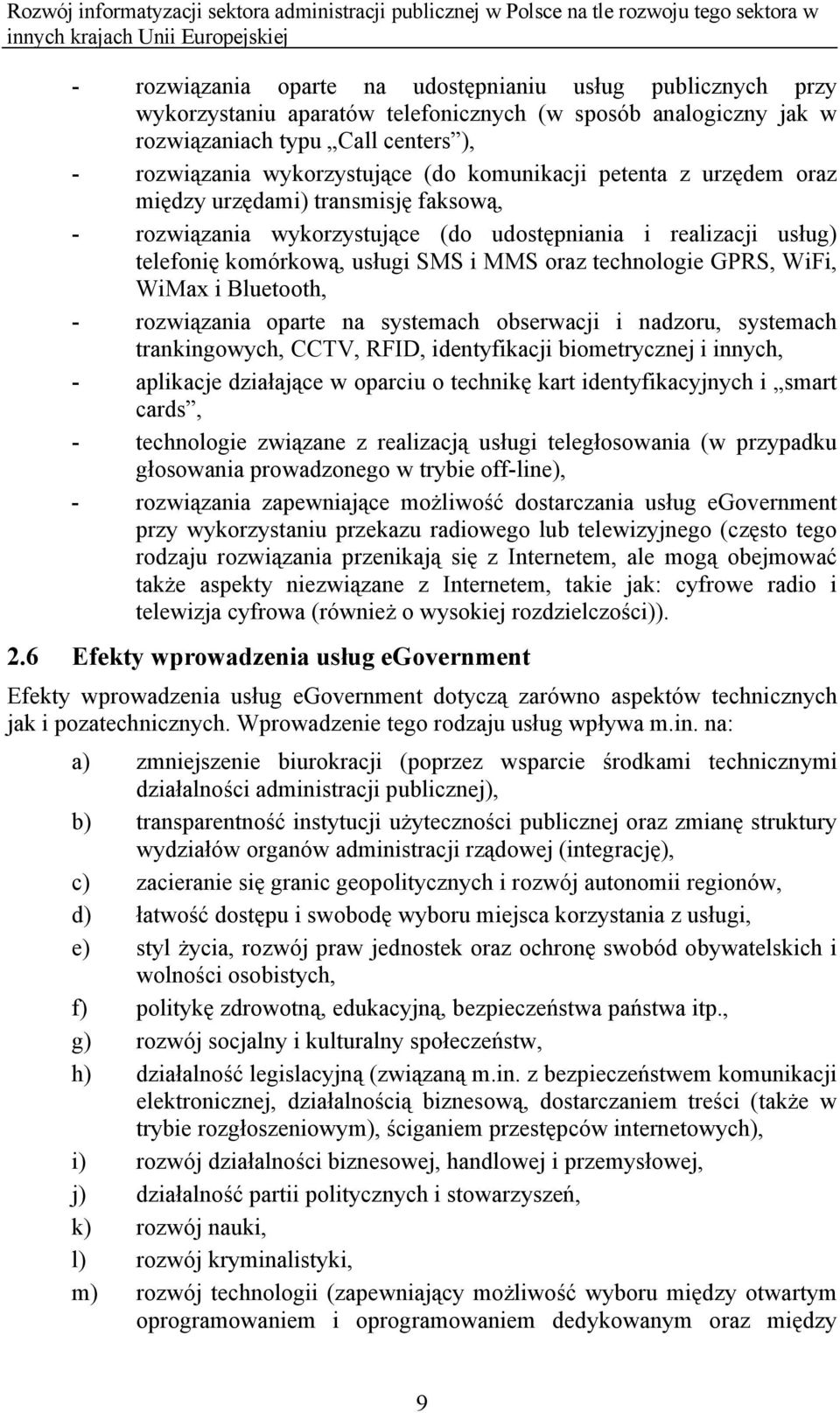 WiFi, WiMax i Bluetooth, - rozwiązania oparte na systemach obserwacji i nadzoru, systemach trankingowych, CCTV, RFID, identyfikacji biometrycznej i innych, - aplikacje działające w oparciu o technikę