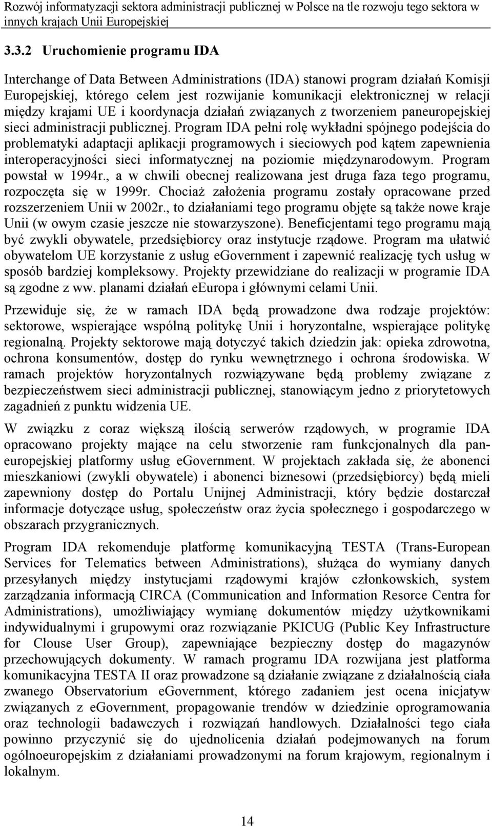 Program IDA pełni rolę wykładni spójnego podejścia do problematyki adaptacji aplikacji programowych i sieciowych pod kątem zapewnienia interoperacyjności sieci informatycznej na poziomie
