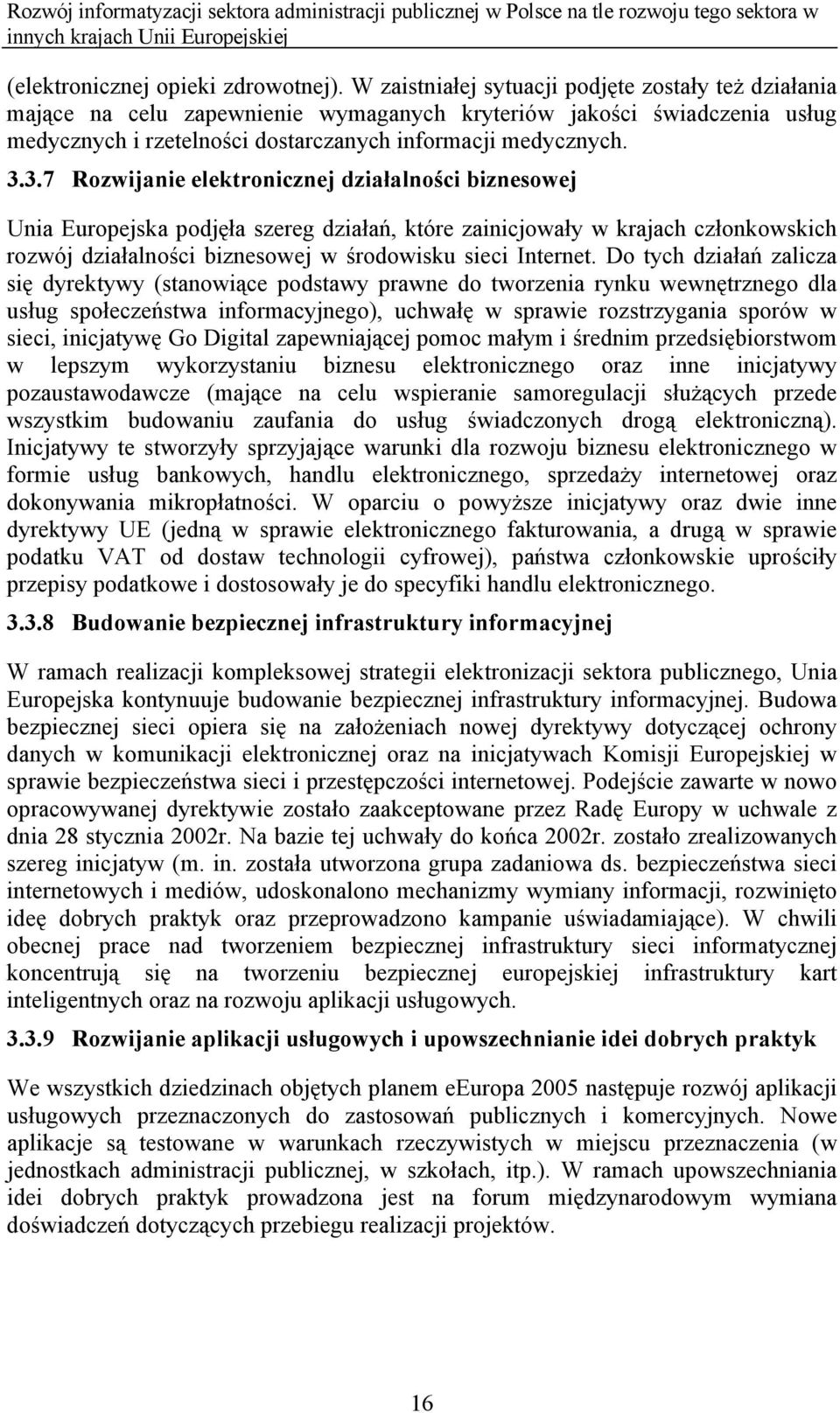 3.7 Rozwijanie elektronicznej działalności biznesowej Unia Europejska podjęła szereg działań, które zainicjowały w krajach członkowskich rozwój działalności biznesowej w środowisku sieci Internet.