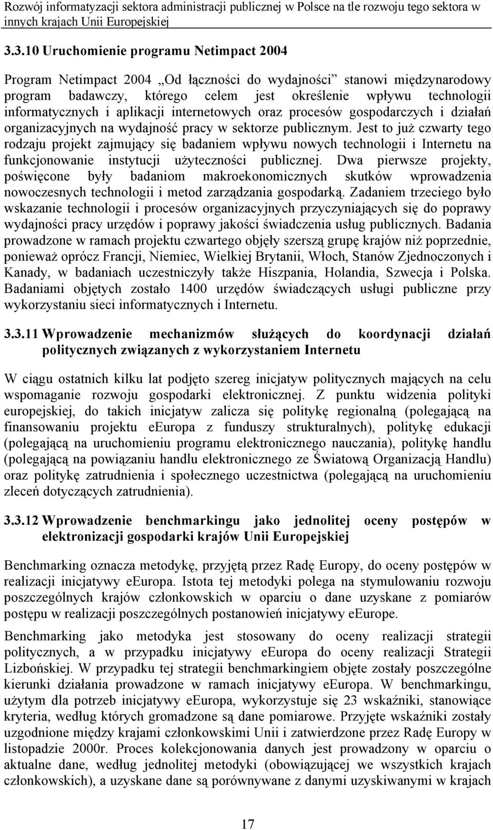 Jest to już czwarty tego rodzaju projekt zajmujący się badaniem wpływu nowych technologii i Internetu na funkcjonowanie instytucji użyteczności publicznej.