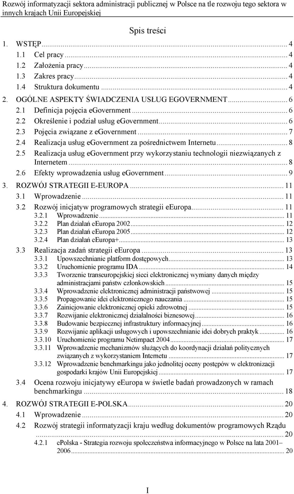 5 Realizacja usług egovernment przy wykorzystaniu technologii niezwiązanych z Internetem... 8 2.6 Efekty wprowadzenia usług egovernment... 9 3. ROZWÓJ STRATEGII E-EUROPA... 11 3.