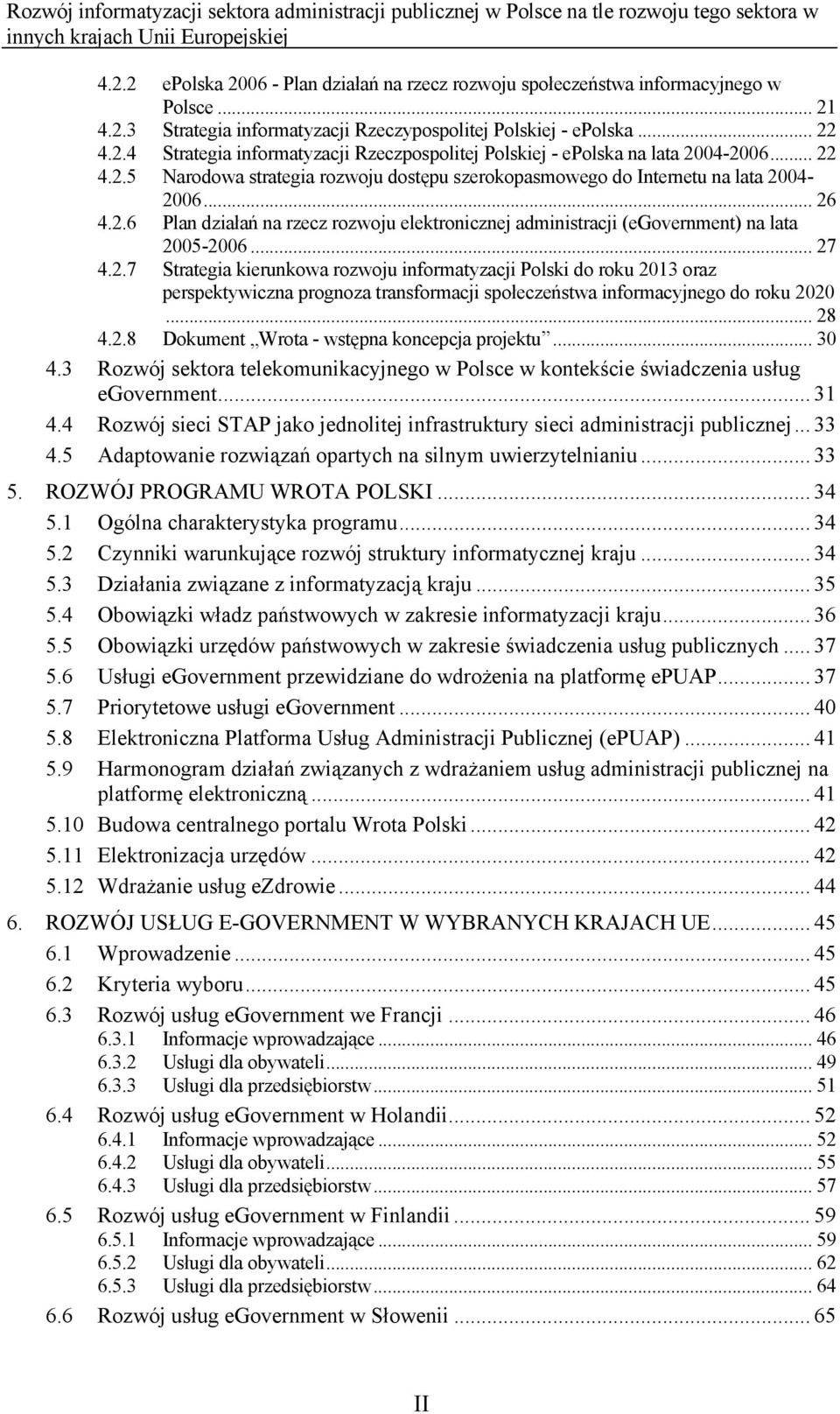 .. 27 4.2.7 Strategia kierunkowa rozwoju informatyzacji Polski do roku 2013 oraz perspektywiczna prognoza transformacji społeczeństwa informacyjnego do roku 2020... 28 4.2.8 Dokument Wrota - wstępna koncepcja projektu.