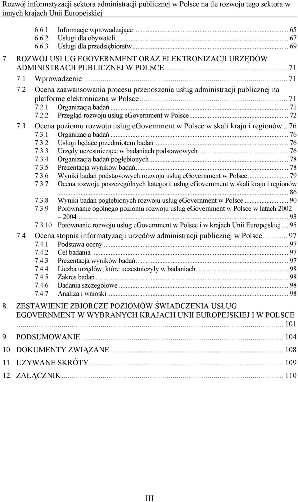 .. 72 7.3 Ocena poziomu rozwoju usług egovernment w Polsce w skali kraju i regionów.. 76 7.3.1 Organizacja badań... 76 7.3.2 Usługi będące przedmiotem badań... 76 7.3.3 Urzędy uczestniczące w badaniach podstawowych.