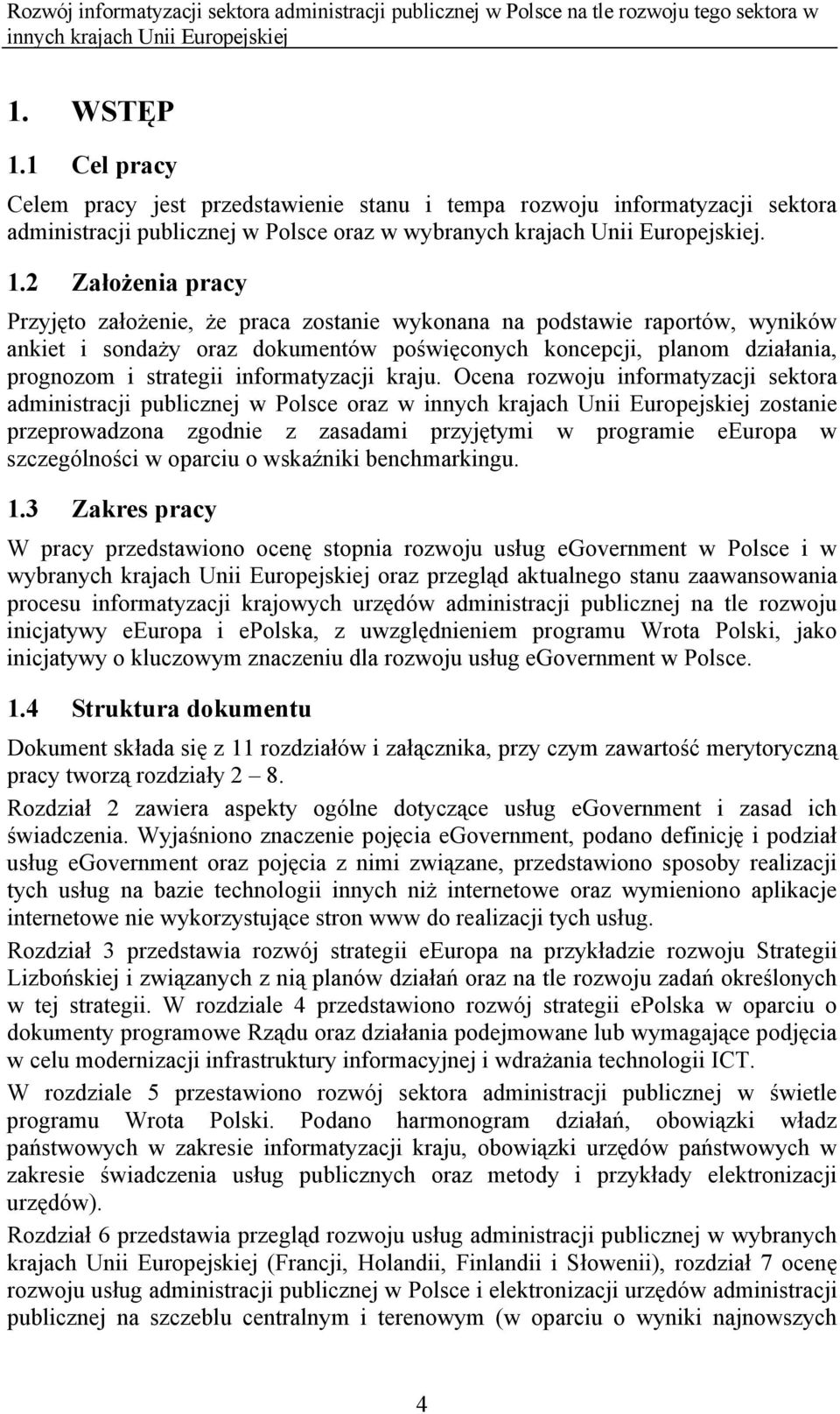 2 Założenia pracy Przyjęto założenie, że praca zostanie wykonana na podstawie raportów, wyników ankiet i sondaży oraz dokumentów poświęconych koncepcji, planom działania, prognozom i strategii