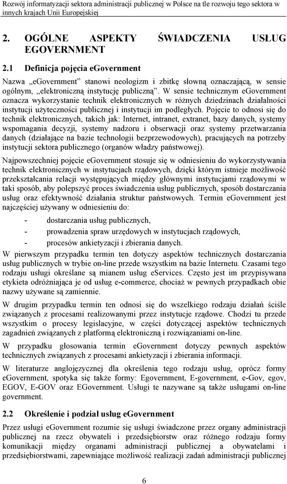 Pojęcie to odnosi się do technik elektronicznych, takich jak: Internet, intranet, extranet, bazy danych, systemy wspomagania decyzji, systemy nadzoru i obserwacji oraz systemy przetwarzania danych