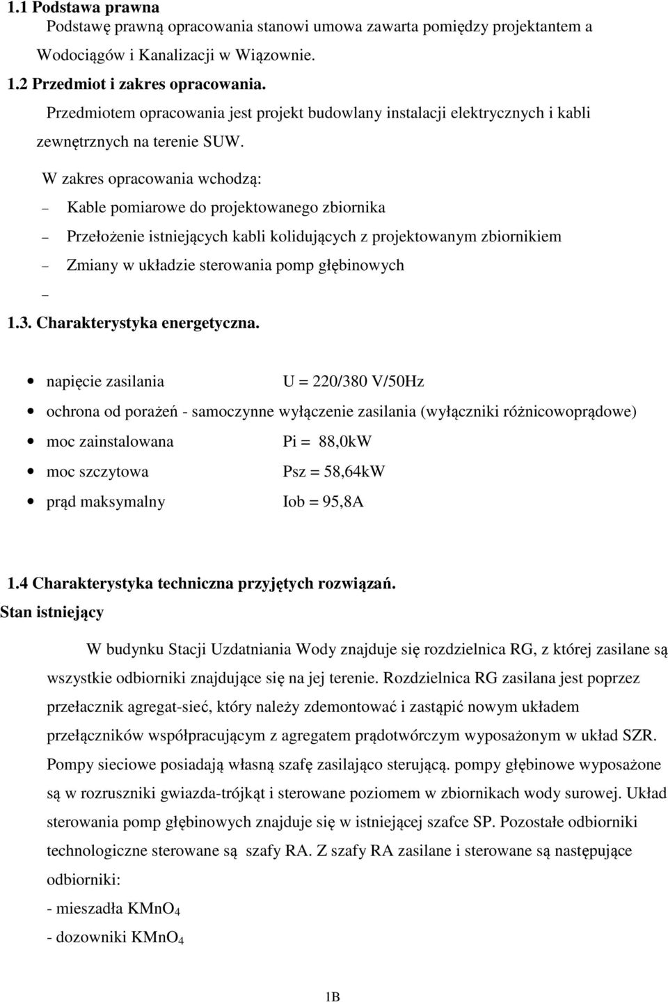 W zakres opracowania wchodzą: Kable pomiarowe do projektowanego zbiornika Przełożenie istniejących kabli kolidujących z projektowanym zbiornikiem Zmiany w układzie sterowania pomp głębinowych 1.3.