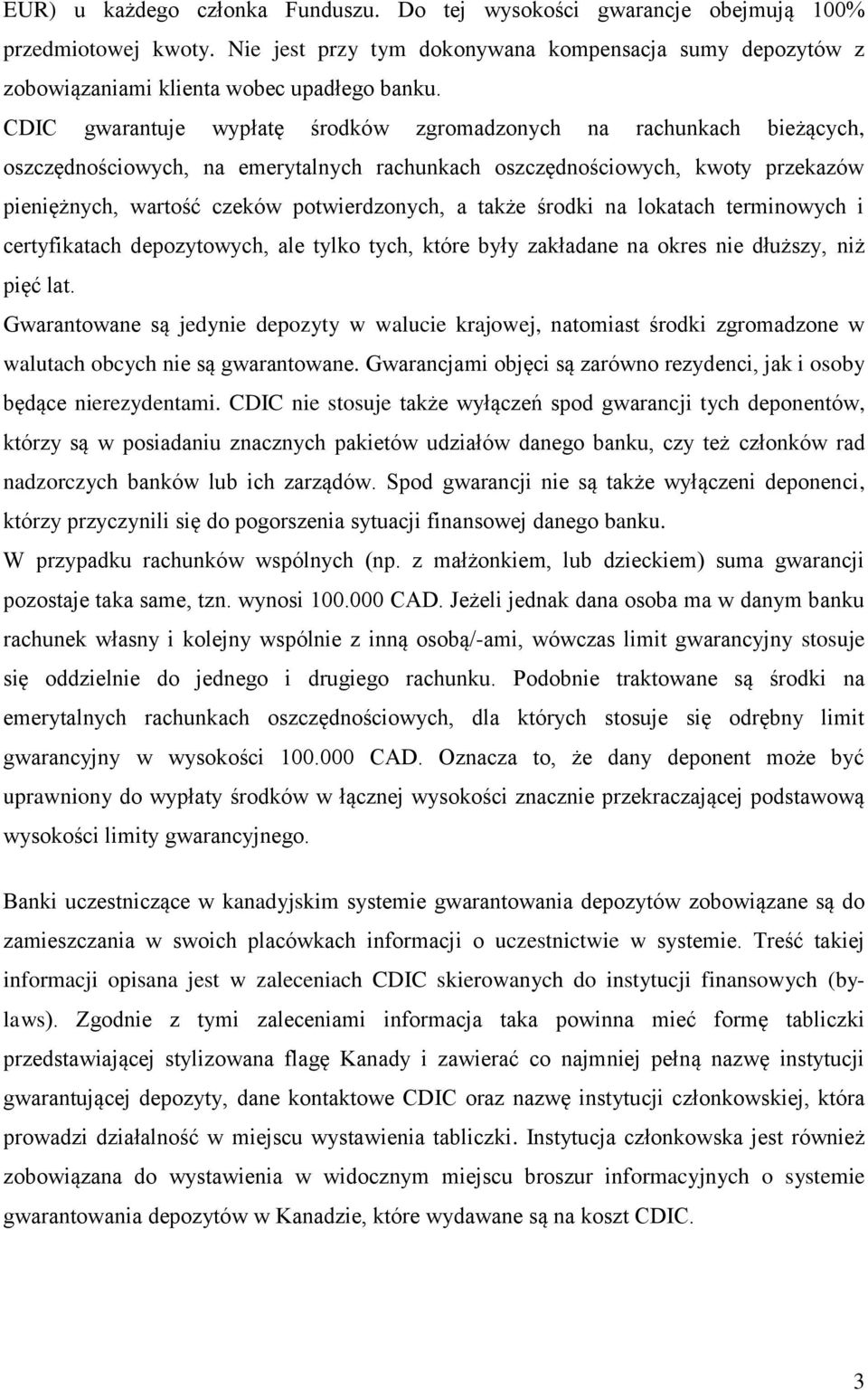 także środki na lokatach terminowych i certyfikatach depozytowych, ale tylko tych, które były zakładane na okres nie dłuższy, niż pięć lat.
