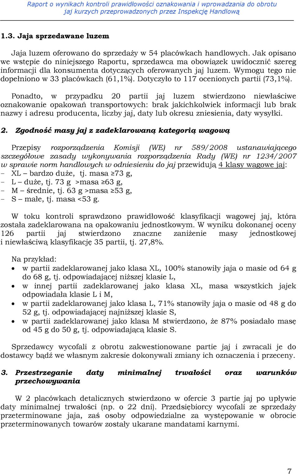 Wymogu tego nie dopełniono w 33 placówkach (61,1%). Dotyczyło to 117 ocenionych partii (73,1%).