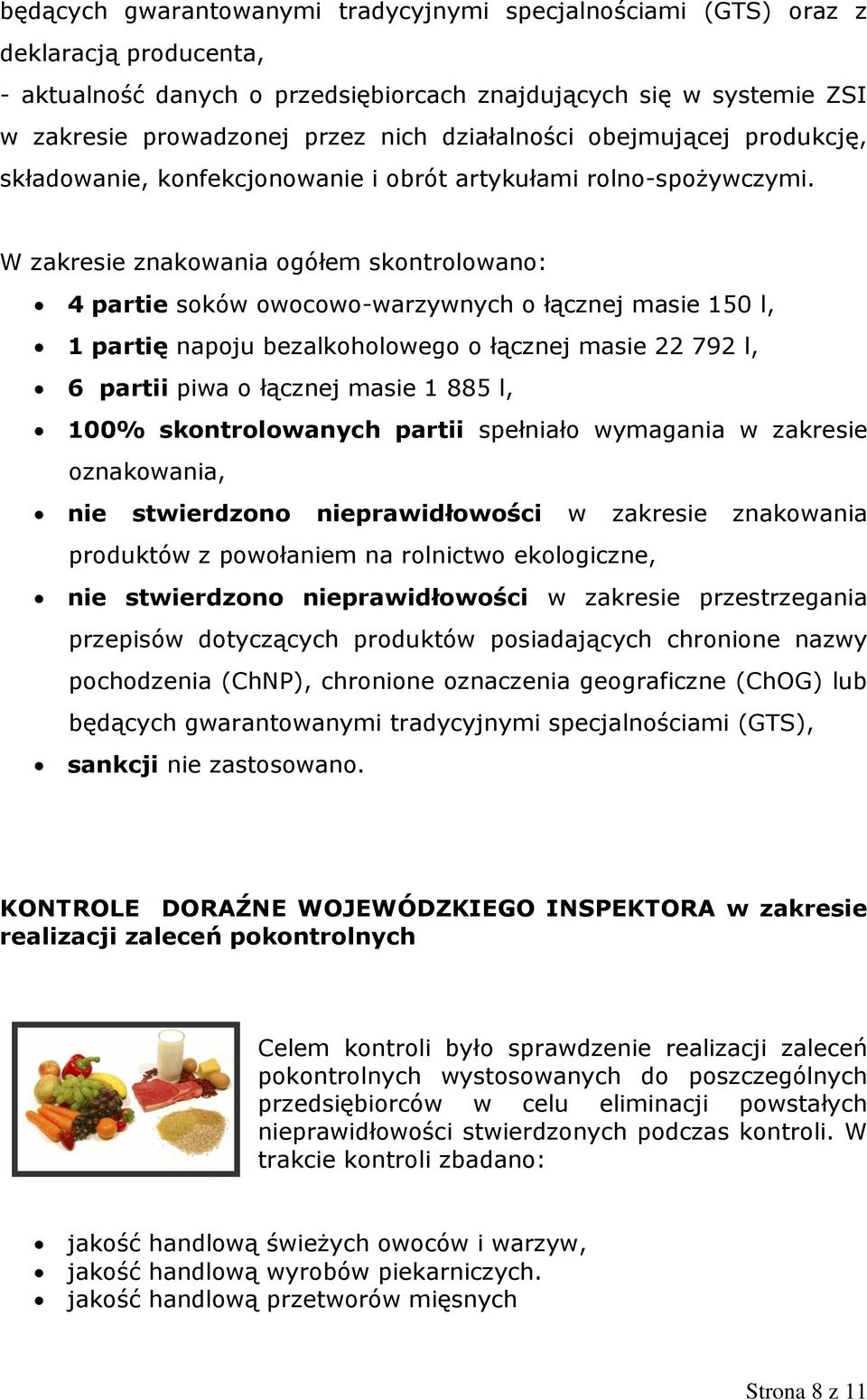 W zakresie znakowania ogółem skontrolowano: 4 partie soków owocowo-warzywnych o łącznej masie 150 l, 1 partię napoju bezalkoholowego o łącznej masie 22 792 l, 6 partii piwa o łącznej masie 1 885 l,