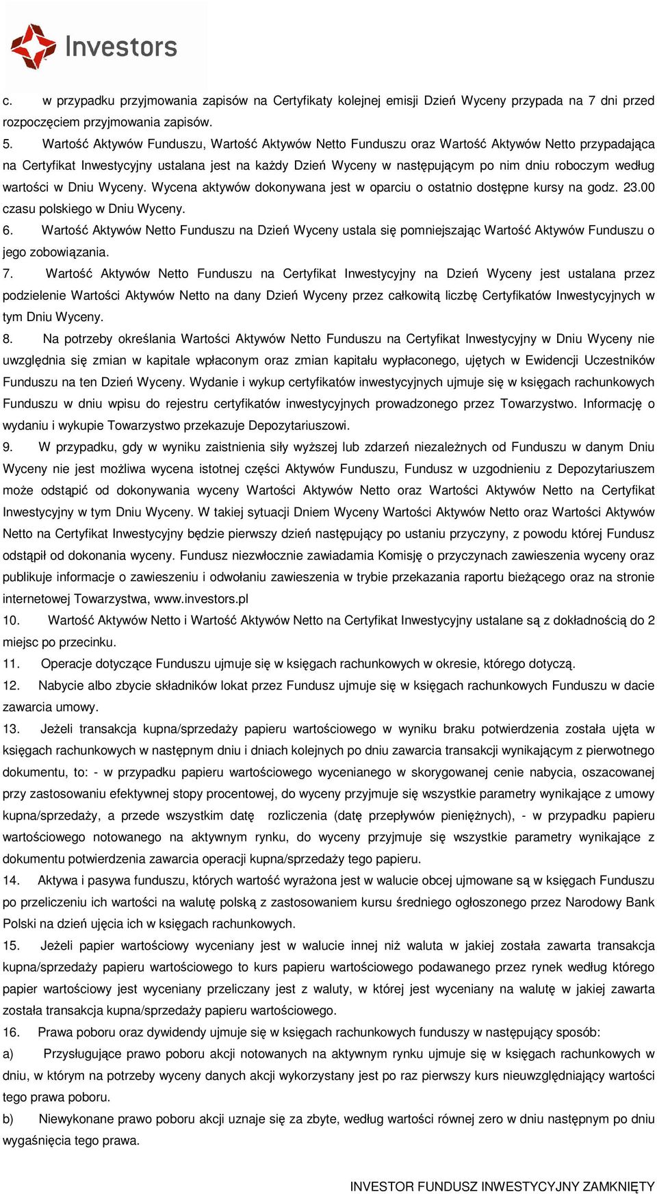 według wartości w Dniu Wyceny. Wycena aktywów dokonywana jest w oparciu o ostatnio dostępne kursy na godz. 23.00 czasu polskiego w Dniu Wyceny. 6.