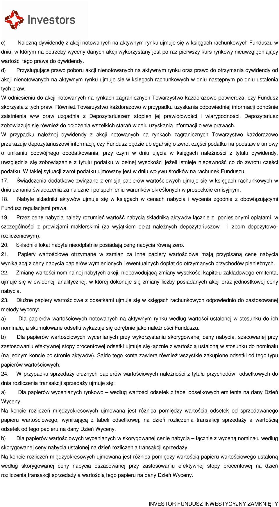 d) Przysługujące prawo poboru akcji nienotowanych na aktywnym rynku oraz prawo do otrzymania dywidendy od akcji nienotowanych na aktywnym rynku ujmuje się w księgach rachunkowych w dniu następnym po