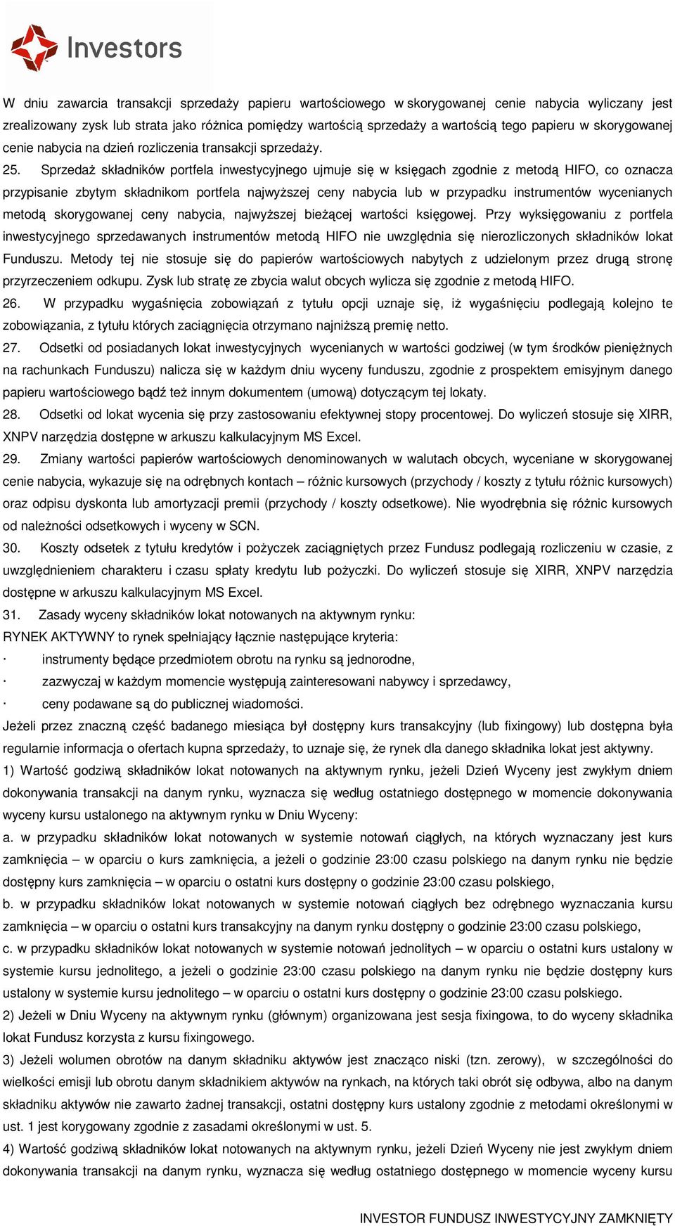 Sprzedaż składników portfela inwestycyjnego ujmuje się w księgach zgodnie z metodą HIFO, co oznacza przypisanie zbytym składnikom portfela najwyższej ceny nabycia lub w przypadku instrumentów