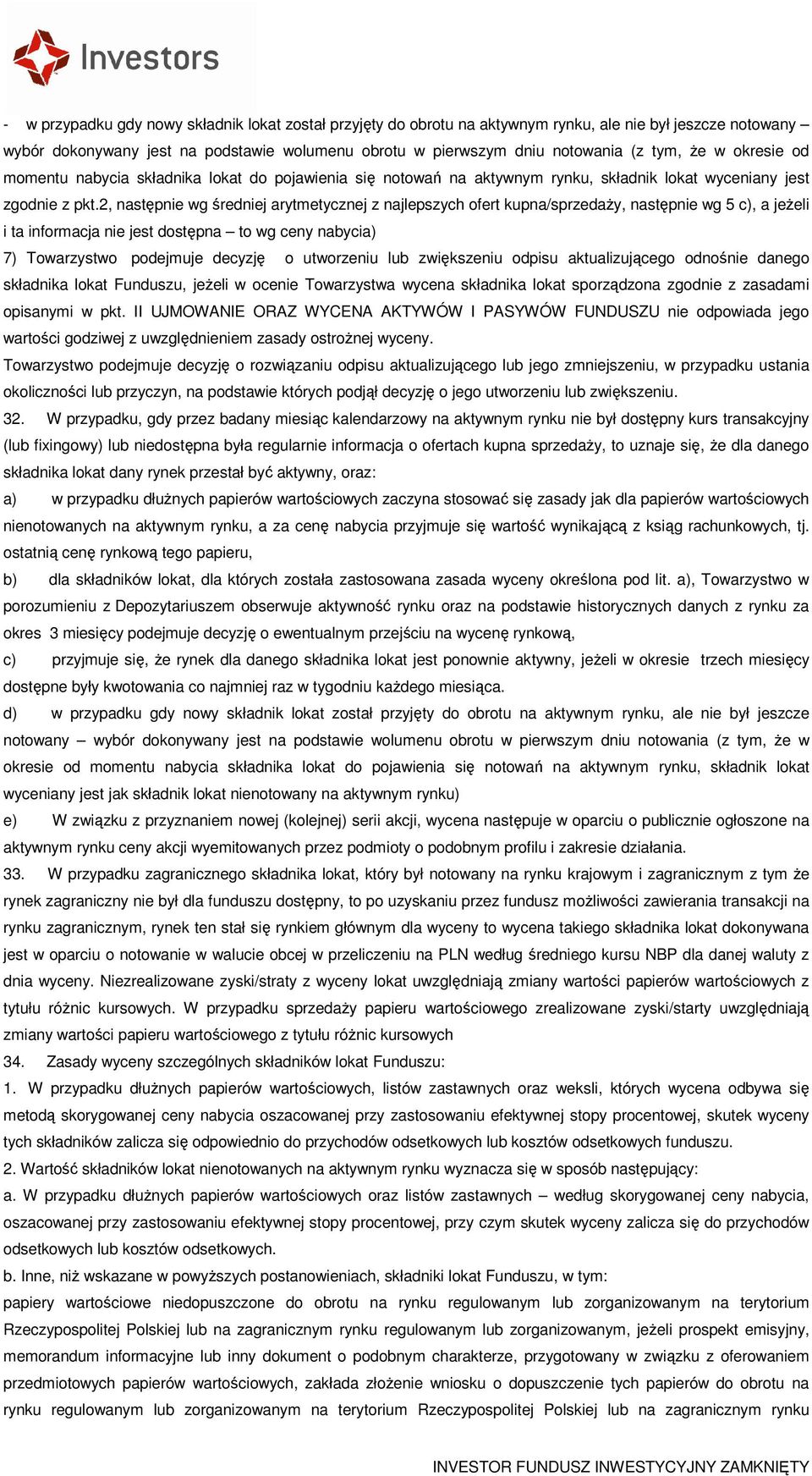 2, następnie wg średniej arytmetycznej z najlepszych ofert kupna/sprzedaży, następnie wg 5 c), a jeżeli i ta informacja nie jest dostępna to wg ceny nabycia) 7) Towarzystwo podejmuje decyzję o