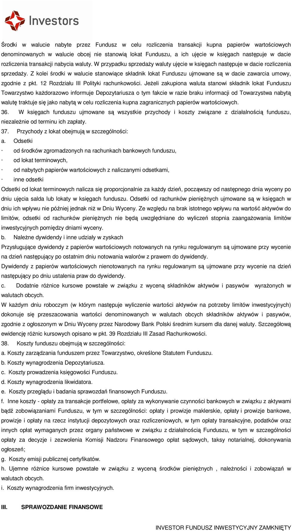 Z kolei środki w walucie stanowiące składnik lokat Funduszu ujmowane są w dacie zawarcia umowy, zgodnie z pkt. 12 Rozdziału III Polityki rachunkowości.