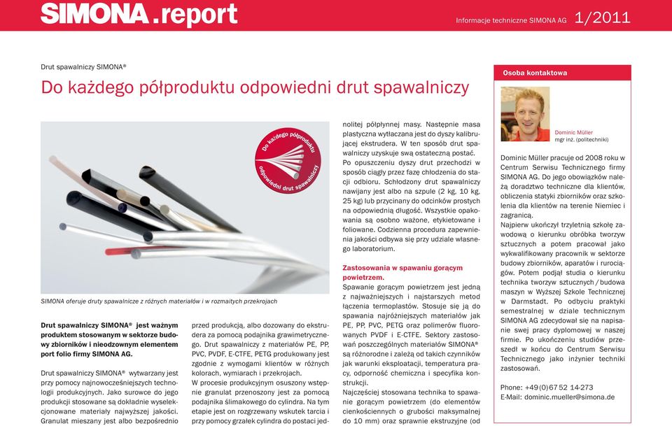 Drut spawalniczy SIMONA wytwarzany jest przy pomocy najnowocześniejszych technologii produkcyjnych. Jako surowce do jego produkcji stosowane są dokładnie wyselekcjonowane materiały najwyższej jakości.