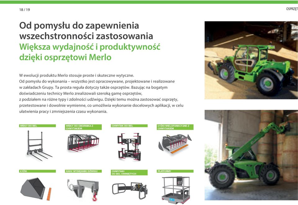 Bazując na bogatym doświadczeniu technicy Merlo zrealizowali szeroką gamę osprzętów, z podziałem na różne typy i zdolności udźwigu.
