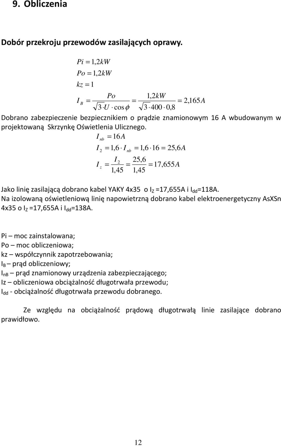 I = 16A I I nb 2 z = 1,6 I nb I 2 = = 1,45 = 1,6 16 = 25,6A 25,6 1,45 = 17,655A Jako linię zasilającą dobrano kabel YAKY 4x35 o I Z =17,655A i I dd =118A.