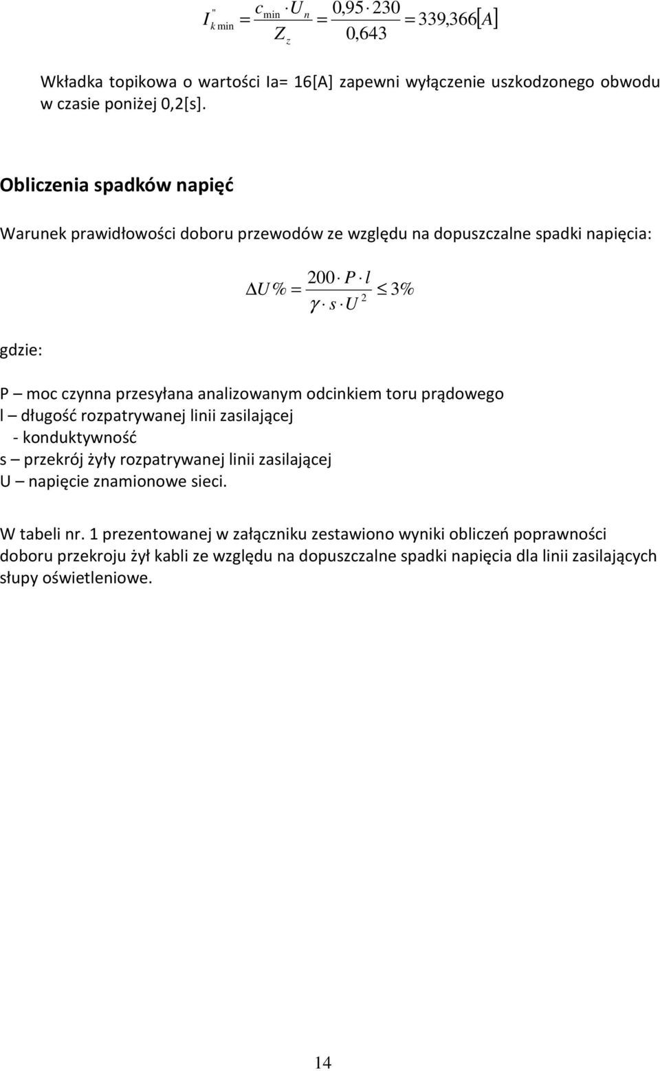 analizowanym odcinkiem toru prądowego l długość rozpatrywanej linii zasilającej - konduktywność s przekrój żyły rozpatrywanej linii zasilającej U napięcie znamionowe sieci.