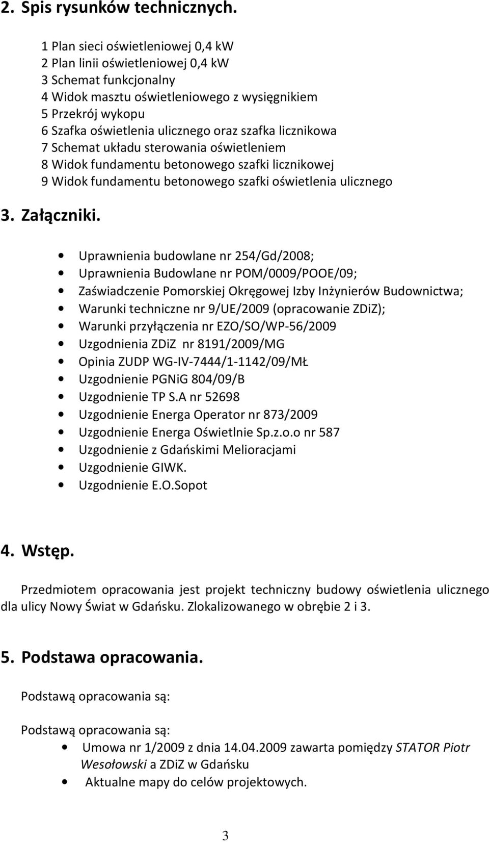 licznikowa 7 Schemat układu sterowania oświetleniem 8 Widok fundamentu betonowego szafki licznikowej 9 Widok fundamentu betonowego szafki oświetlenia ulicznego 3. Załączniki.