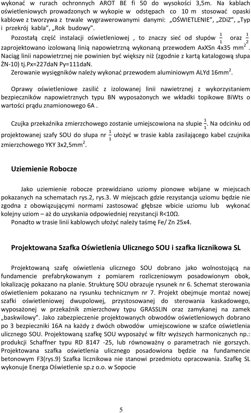 Pozostałą część instalacji oświetleniowej, to znaczy sieć od słupów oraz zaprojektowano izolowaną linią napowietrzną wykonaną przewodem AxXSn 4x35 mm 2.