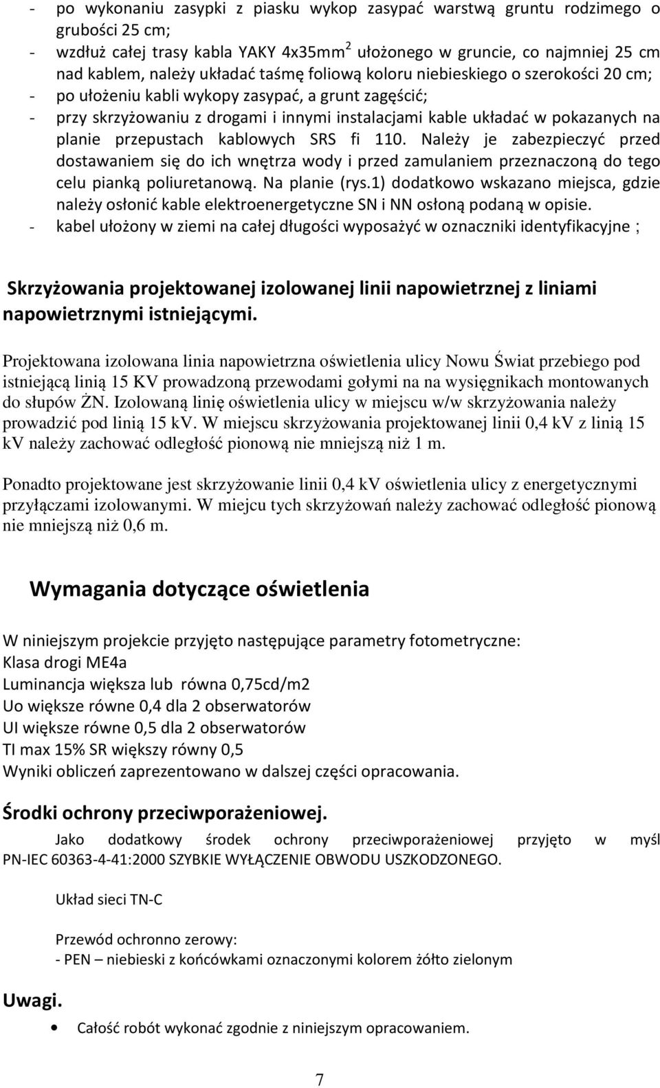 przepustach kablowych SRS fi 110. Należy je zabezpieczyć przed dostawaniem się do ich wnętrza wody i przed zamulaniem przeznaczoną do tego celu pianką poliuretanową. Na planie (rys.