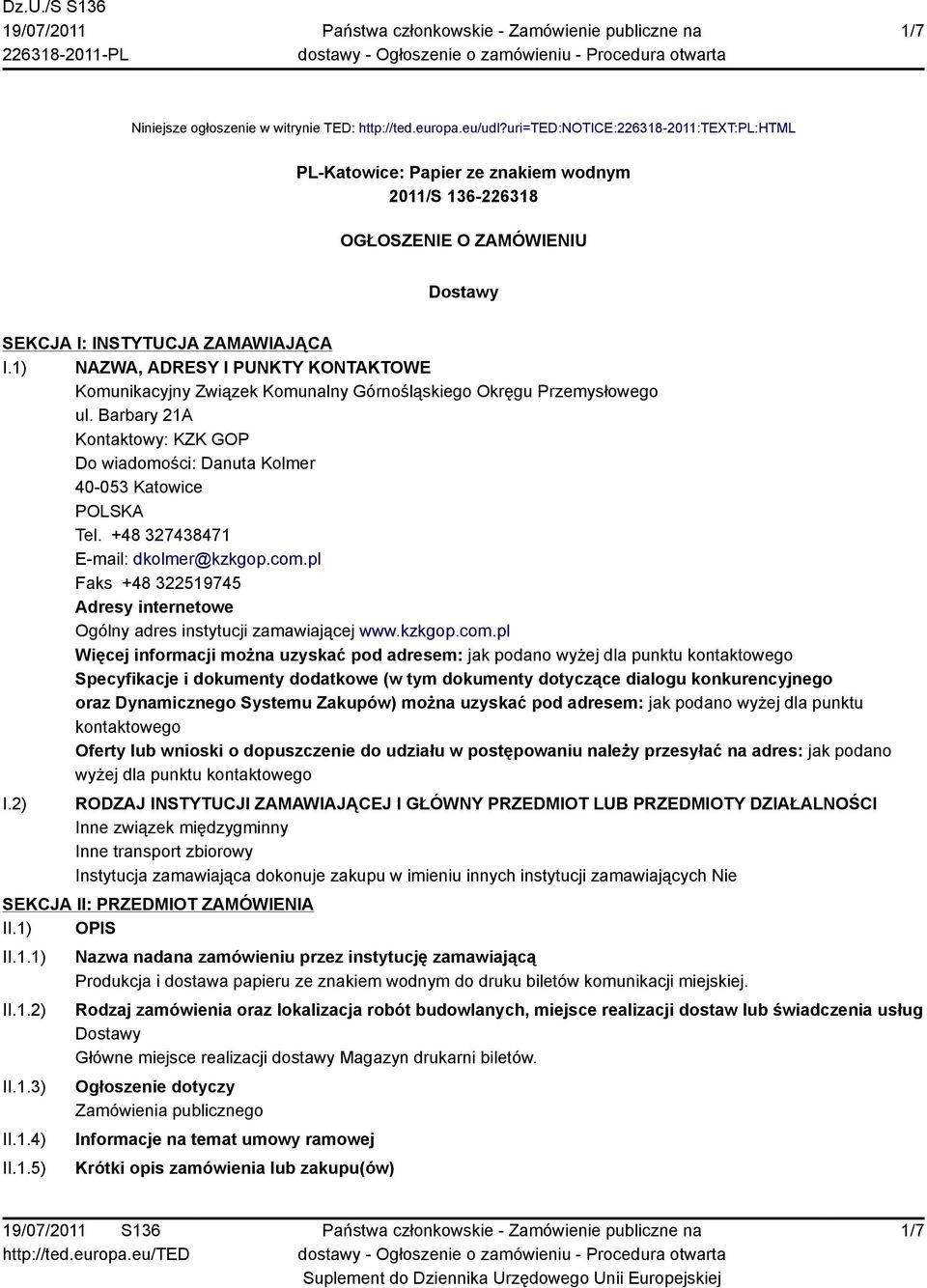 1) NAZWA, ADRESY I PUNKTY KONTAKTOWE Komunikacyjny Związek Komunalny Górnośląskiego Okręgu Przemysłowego ul. Barbary 21A Kontaktowy: KZK GOP Do wiadomości: Danuta Kolmer 40-053 Katowice POLSKA Tel.