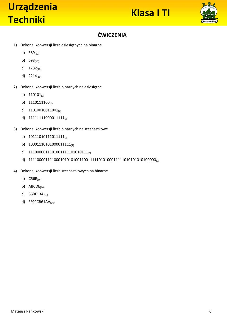 a) 110101 (2) b) 1110111100 (2) c) 11010010011001 (2) d) 11111111000011111 (2) 3) Dokonaj konwersji liczb binarnych na szesnastkowe a)