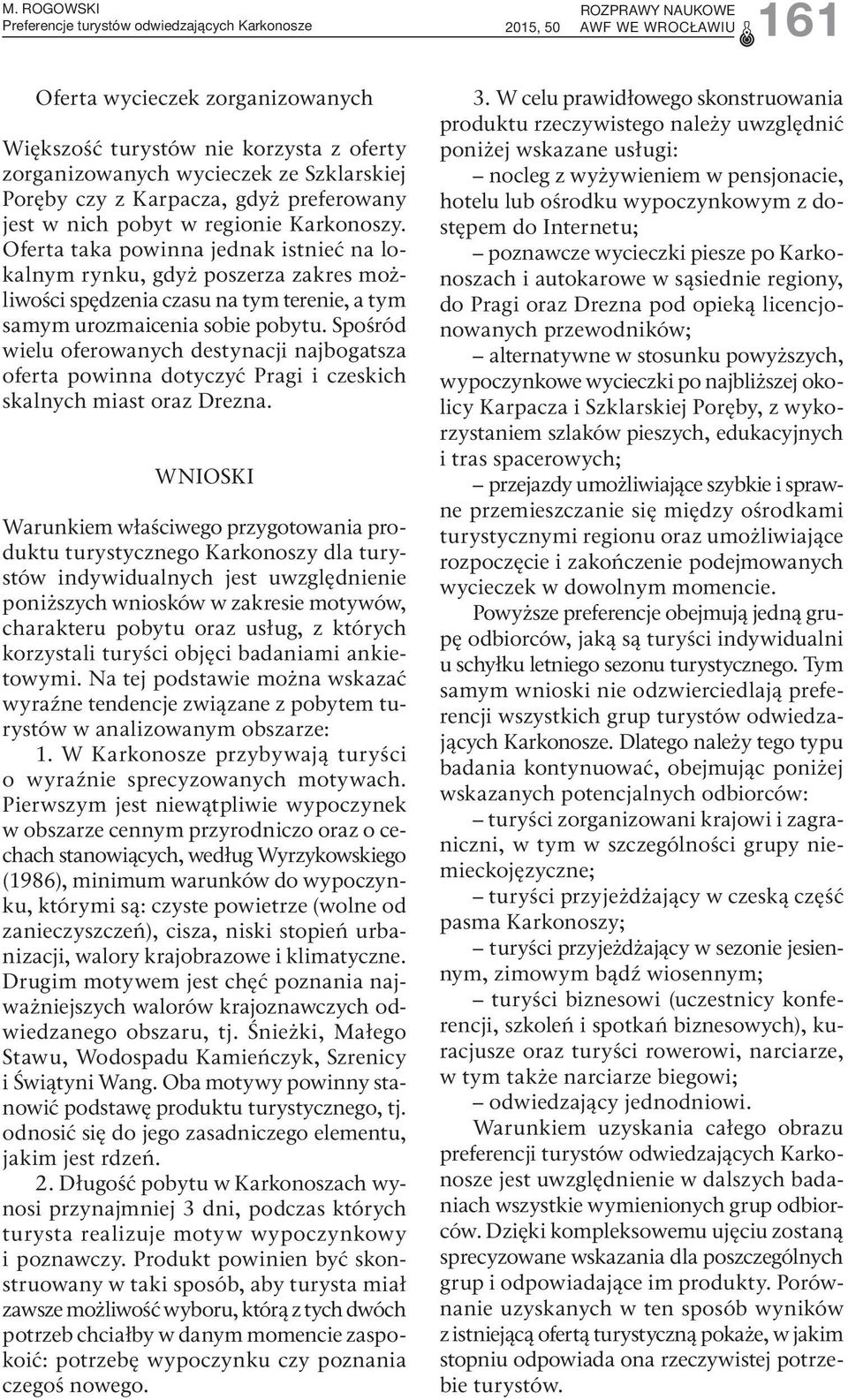 Oferta taka powinna jednak istnieć na lokalnym rynku, gdyż poszerza zakres możliwości spędzenia czasu na tym terenie, a tym samym urozmaicenia sobie pobytu.