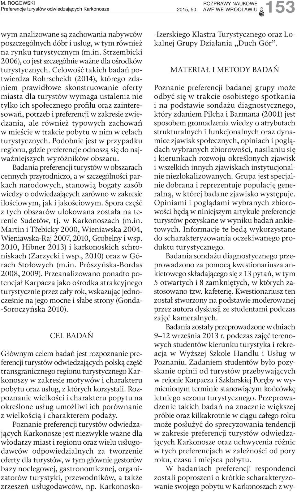 Celowość takich badań potwierdza Rohrscheidt (214), którego zdaniem prawidłowe skonstruowanie oferty miasta dla turystów wymaga ustalenia nie tylko ich społecznego profilu oraz zainteresowań, potrzeb