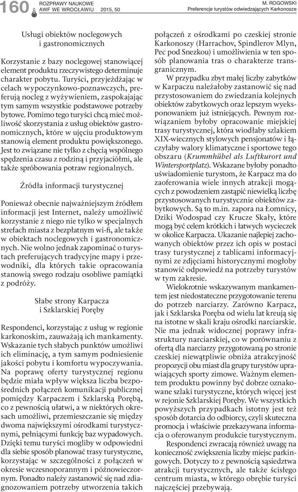 pobytu. Turyści, przyjeżdżając w celach wypoczynkowo-poznawczych, preferują nocleg z wyżywieniem, zaspokajając tym samym wszystkie podstawowe potrzeby bytowe.