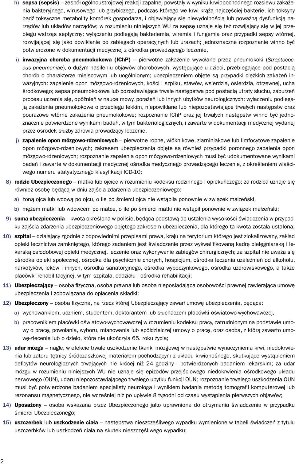 się też rozwijający się w jej przebiegu wstrząs septyczny; wyłączeniu podlegają bakteriemia, wiremia i fungemia oraz przypadki sepsy wtórnej, rozwijającej się jako powikłanie po zabiegach