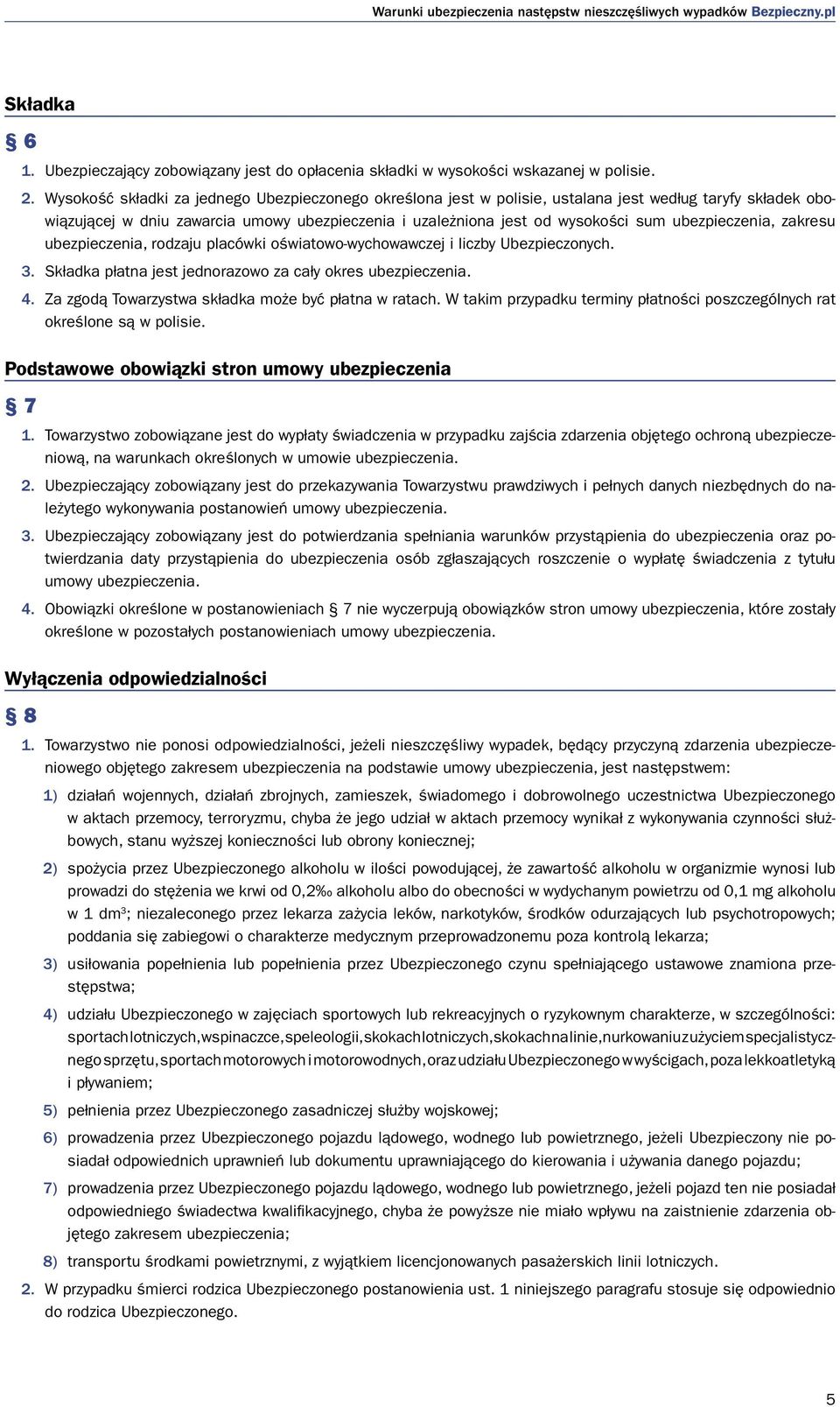 ubezpieczenia, zakresu ubezpieczenia, rodzaju placówki oświatowo-wychowawczej i liczby Ubezpieczonych. 3. Składka płatna jest jednorazowo za cały okres ubezpieczenia. 4.