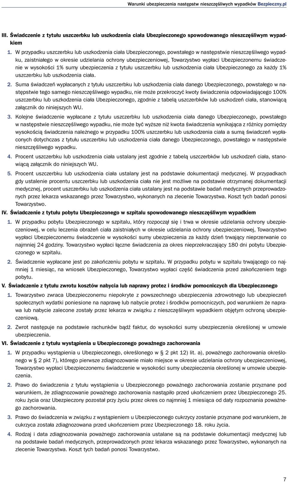 Ubezpieczonemu świadczenie w wysokości 1% sumy ubezpieczenia z tytułu uszczerbku lub uszkodzenia ciała Ubezpieczonego za każdy 1% uszczerbku lub uszkodzenia ciała. 2.