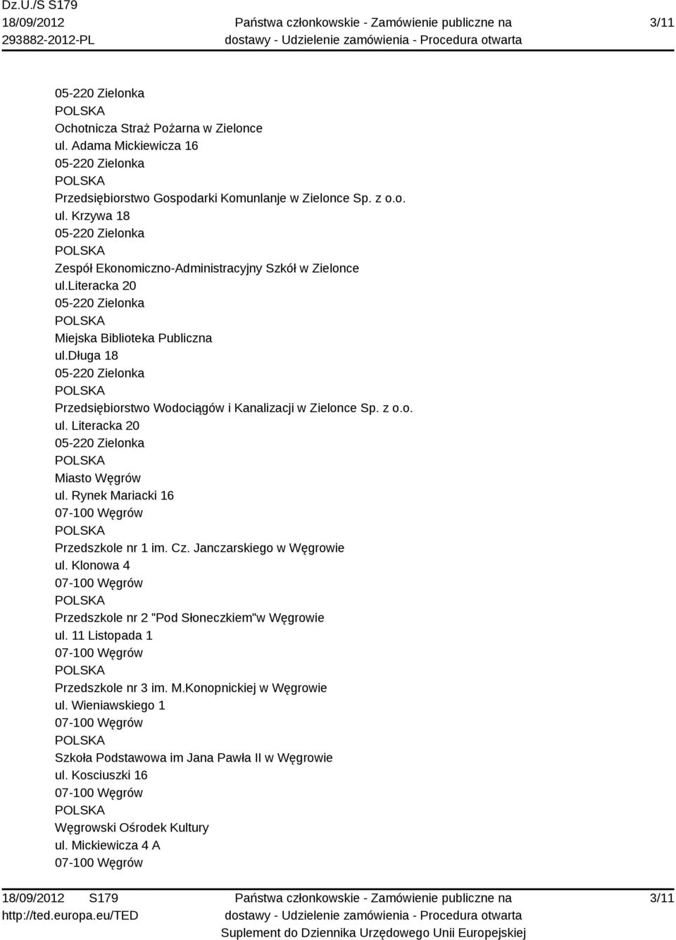Rynek Mariacki 16 Przedszkole nr 1 im. Cz. Janczarskiego w Węgrowie ul. Klonowa 4 Przedszkole nr 2 "Pod Słoneczkiem"w Węgrowie ul. 11 Listopada 1 Przedszkole nr 3 im. M.Konopnickiej w Węgrowie ul.