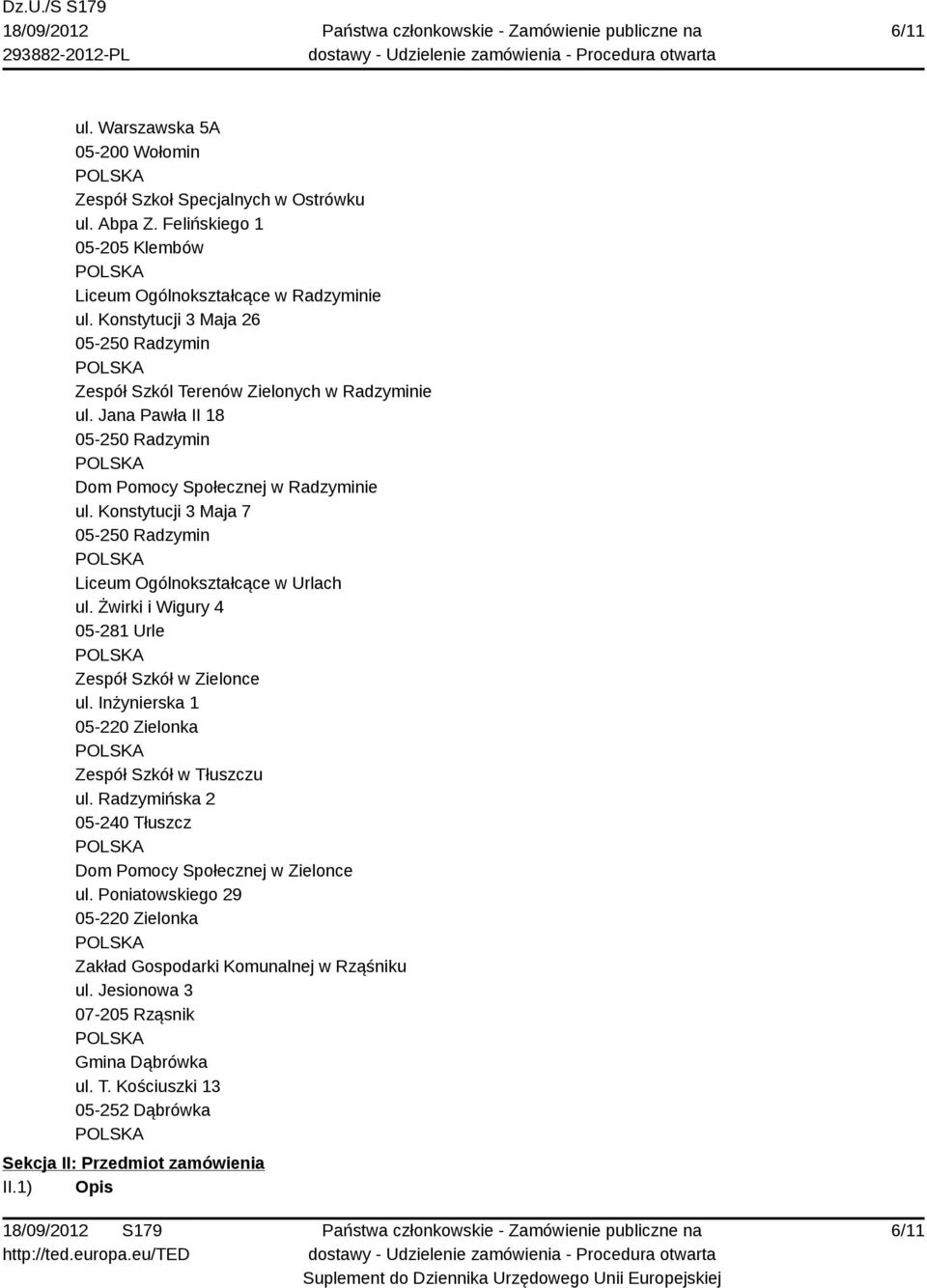 Konstytucji 3 Maja 7 05-250 Radzymin Liceum Ogólnokształcące w Urlach ul. Żwirki i Wigury 4 05-281 Urle Zespół Szkół w Zielonce ul. Inżynierska 1 Zespół Szkół w Tłuszczu ul.