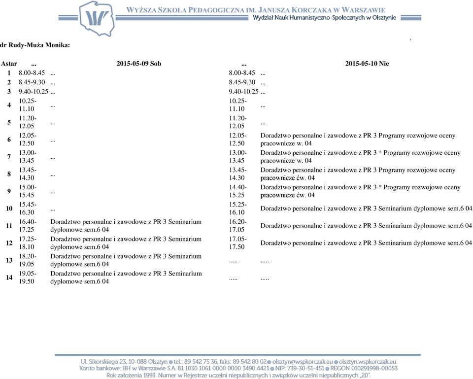 0- Doradztwo personalne i zawodowe z PR 3 * Programy rozwojowe oceny 1. 1.2 pracownicze ćw. 0 1.- 1.2-1.30 1. Doradztwo personalne i zawodowe z PR 3 Seminarium dyplomowe sem. 0 1.0- Doradztwo personalne i zawodowe z PR 3 Seminarium 1.