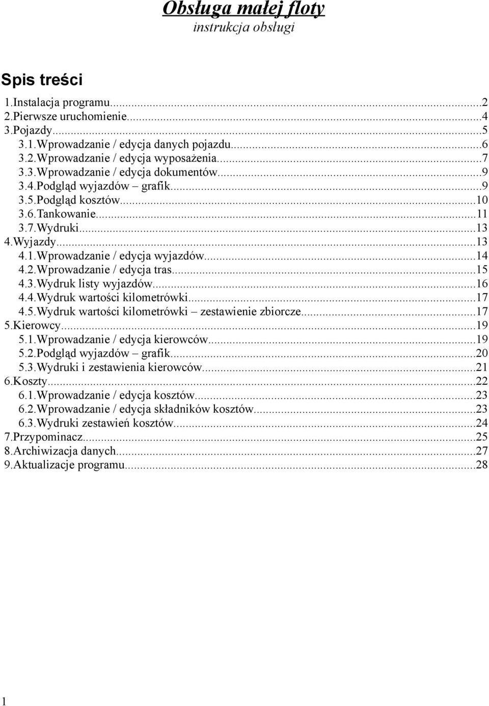 Wprowadzanie / edycja tras...15 4.3.Wydruk listy wyjazdów...16 4.4.Wydruk wartości kilometrówki...17 4.5.Wydruk wartości kilometrówki zestawienie zbiorcze...17 5.Kierowcy...19 5.1.Wprowadzanie / edycja kierowców.