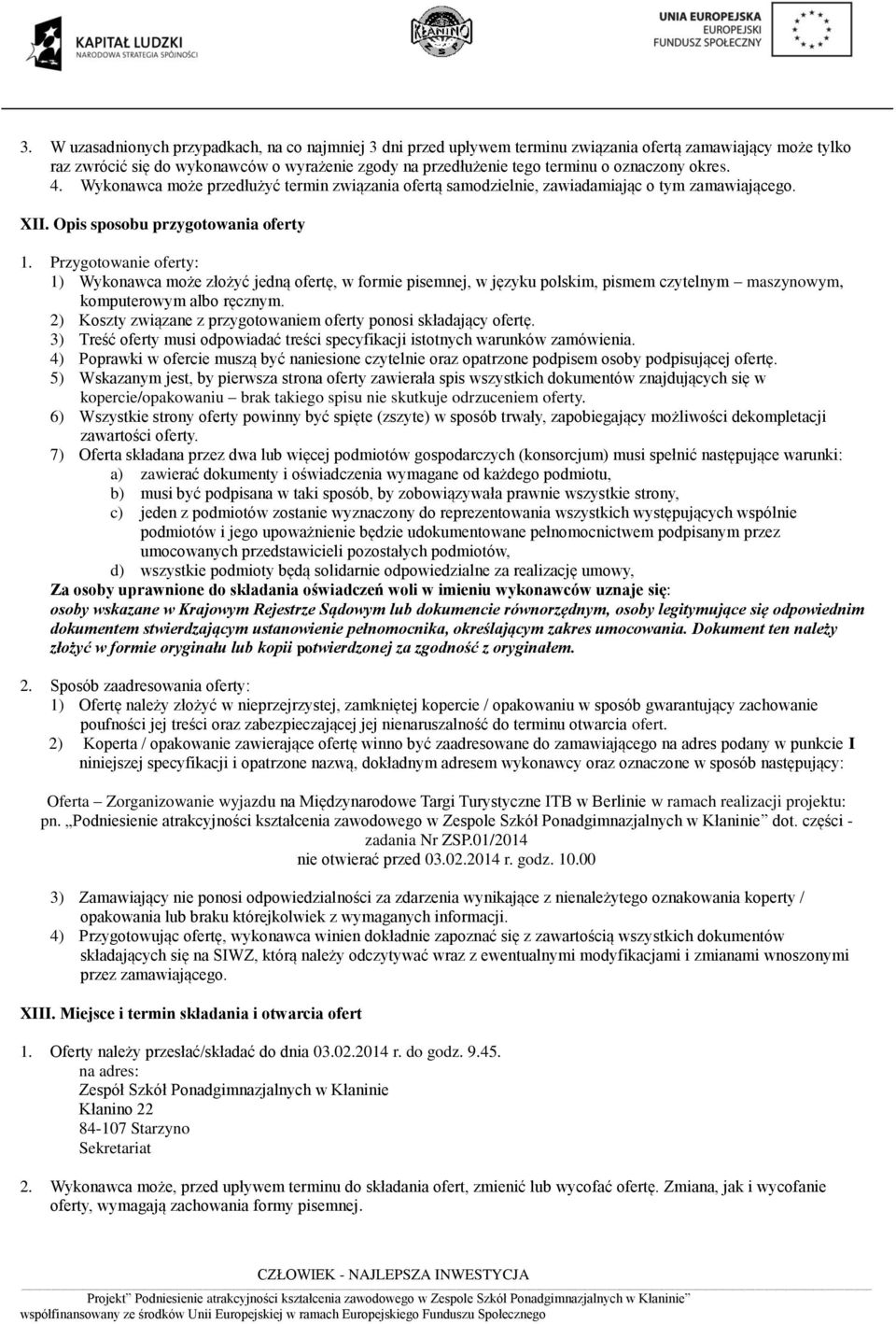 Przygotowanie oferty: 1) Wykonawca może złożyć jedną ofertę, w formie pisemnej, w języku polskim, pismem czytelnym maszynowym, komputerowym albo ręcznym.