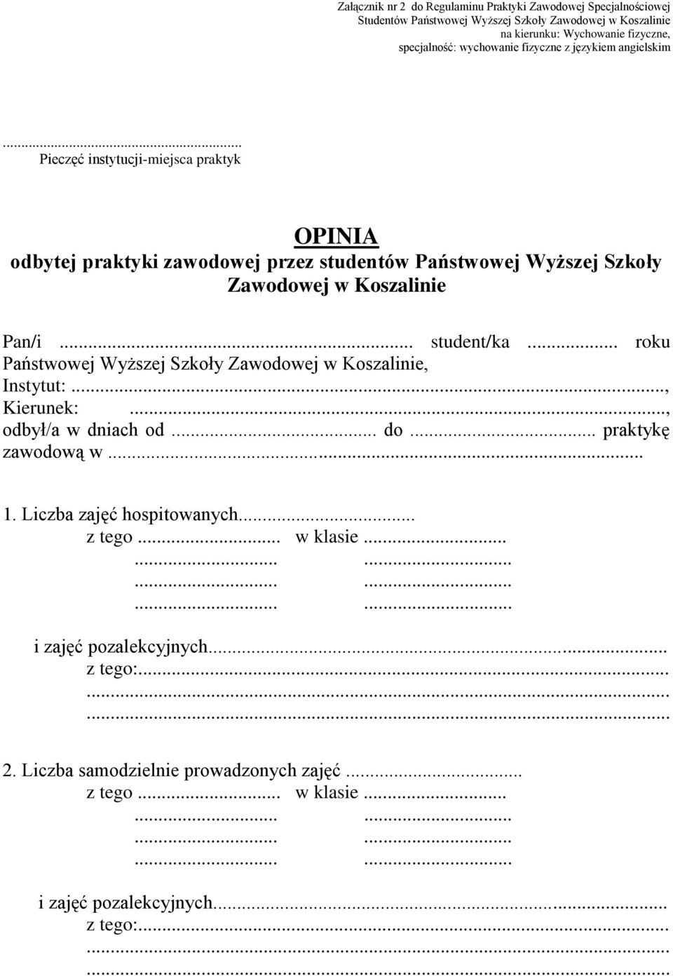 .. roku Państwowej Wyższej Szkoły Zawodowej w Koszalinie, Instytut:..., Kierunek:..., odbył/a w dniach od... do... praktykę zawodową w... 1. Liczba zajęć hospitowanych... z tego... w klasie.