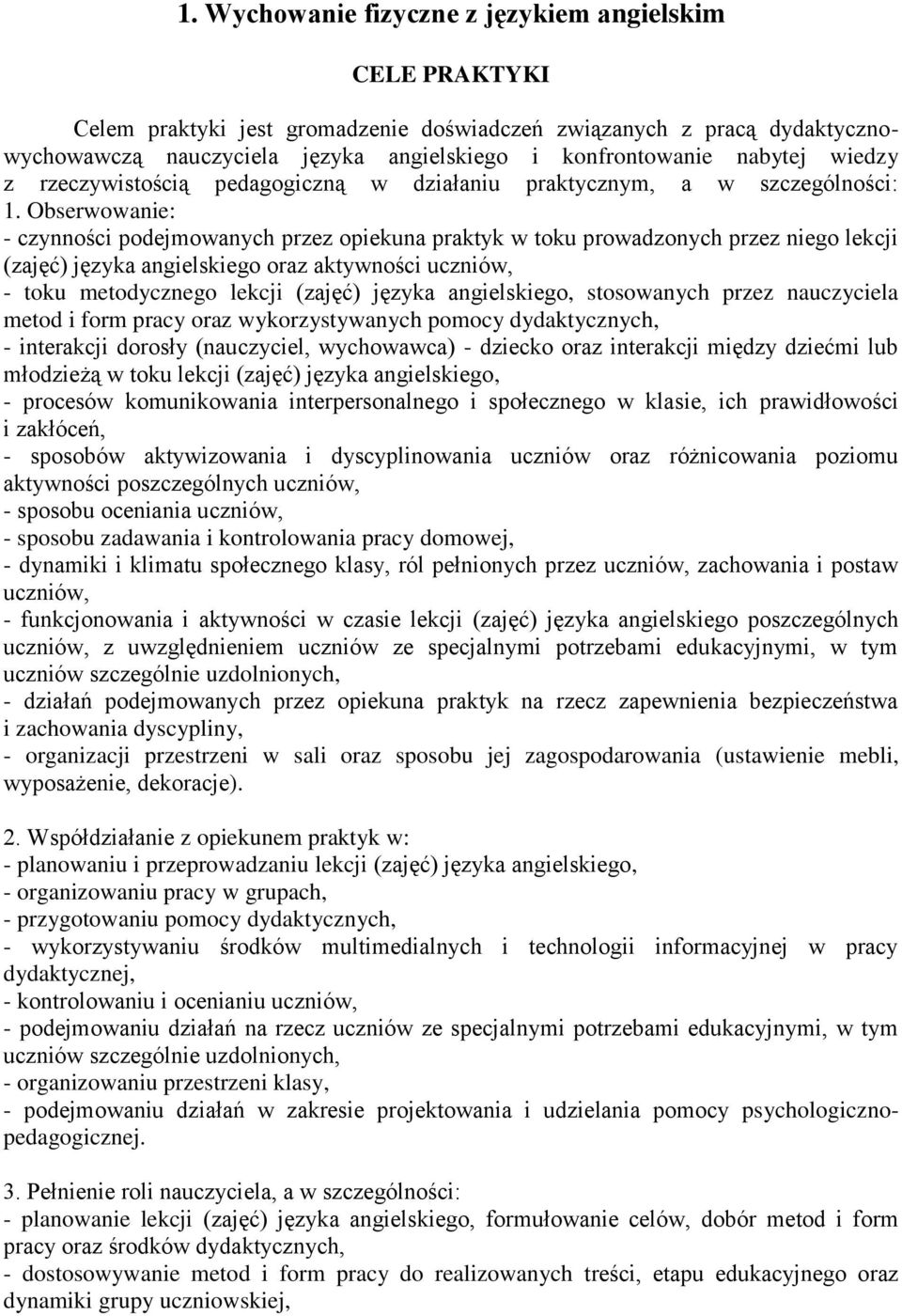 Obserwowanie: - czynności podejmowanych przez opiekuna praktyk w toku prowadzonych przez niego lekcji (zajęć) języka angielskiego oraz aktywności uczniów, - toku metodycznego lekcji (zajęć) języka