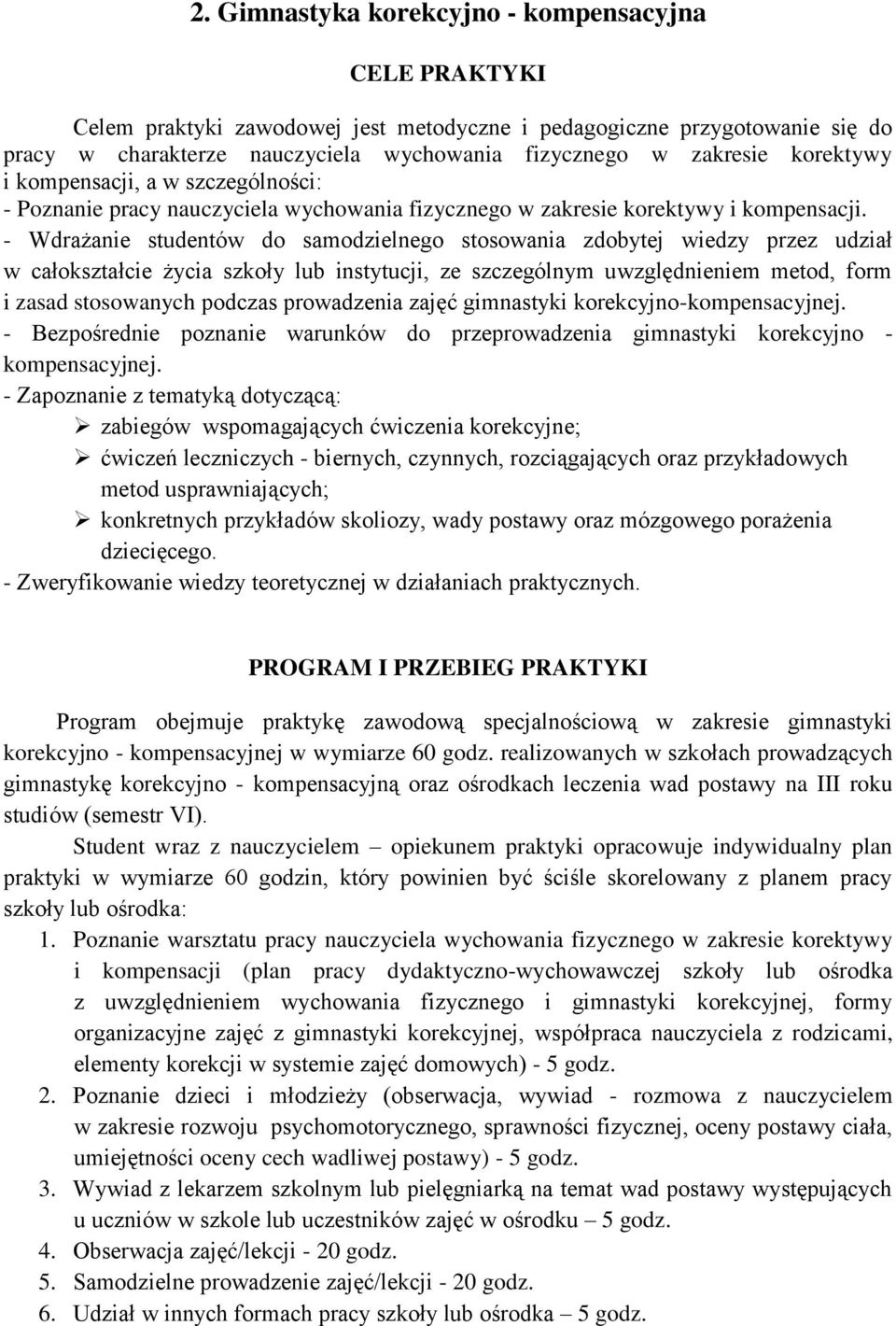 - Wdrażanie studentów do samodzielnego stosowania zdobytej wiedzy przez udział w całokształcie życia szkoły lub instytucji, ze szczególnym uwzględnieniem metod, form i zasad stosowanych podczas