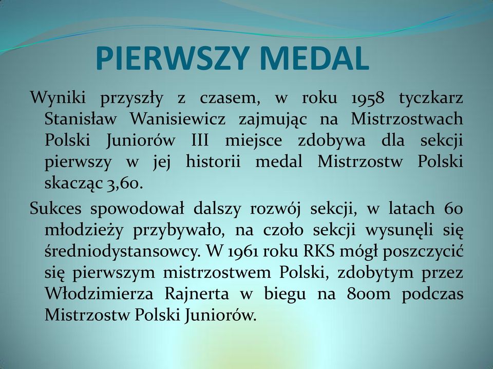 Sukces spowodował dalszy rozwój sekcji, w latach 60 młodzieży przybywało, na czoło sekcji wysunęli się średniodystansowcy.