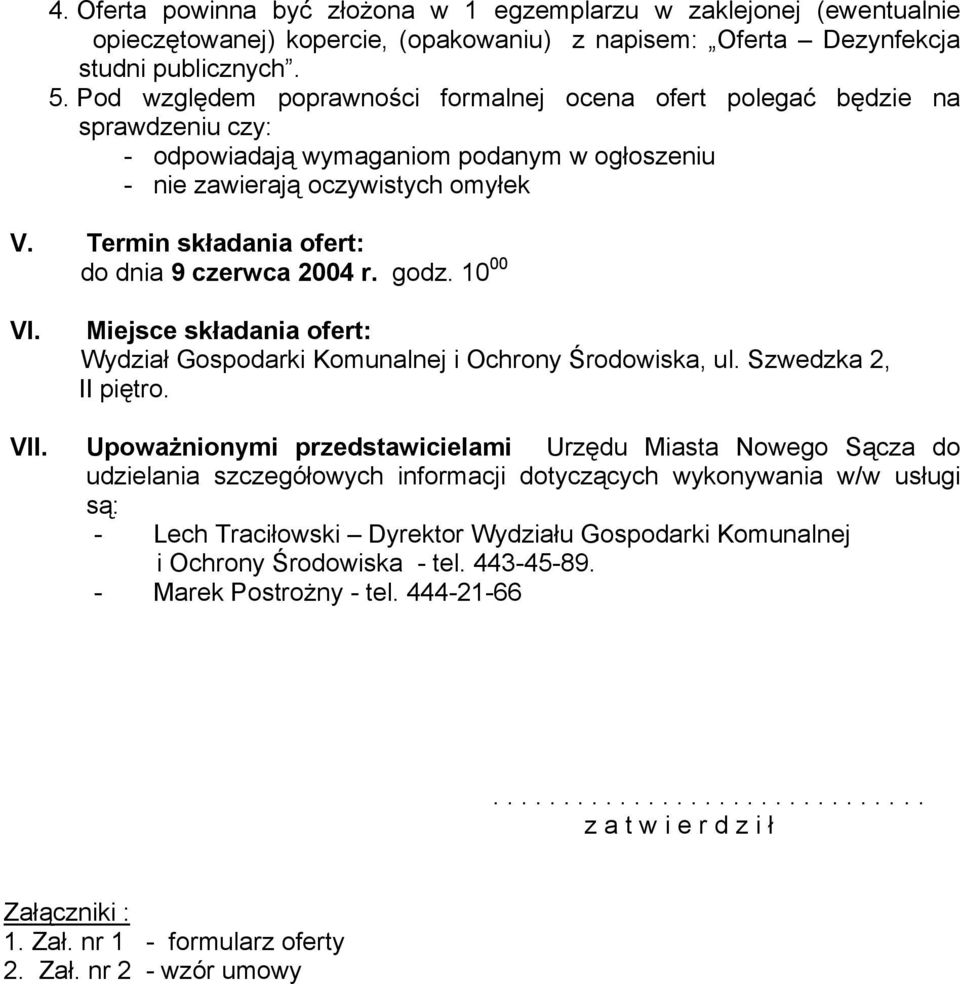 Termin składania ofert: do dnia 9 czerwca 2004 r. godz. 10 00 VI. Miejsce składania ofert: Wydział Gospodarki Komunalnej i Ochrony Środowiska, ul. Szwedzka 2, II piętro. VII.