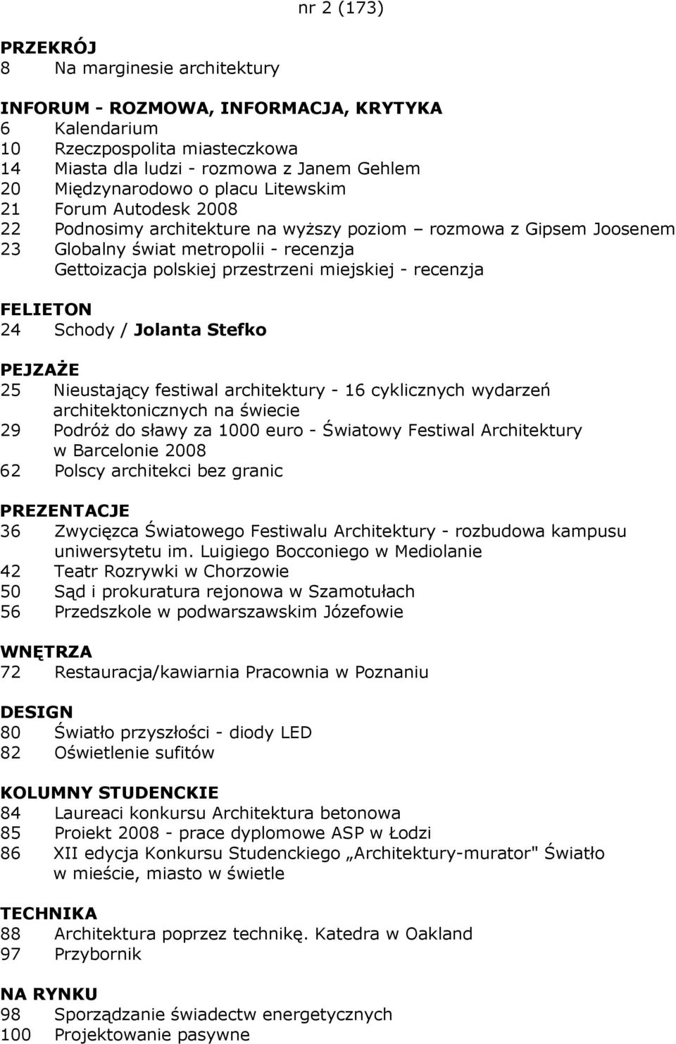 Nieustający festiwal architektury - 16 cyklicznych wydarzeń architektonicznych na świecie 29 PodróŜ do sławy za 1000 euro - Światowy Festiwal Architektury w Barcelonie 2008 62 Polscy architekci bez