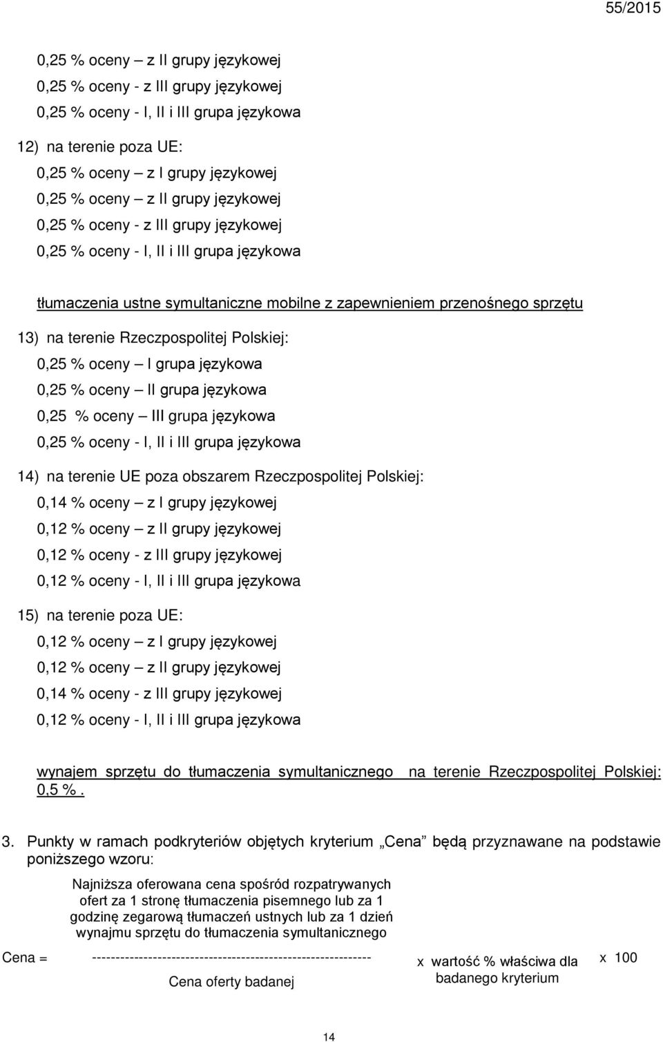 Polskiej: 0,25 % oceny I grupa językowa 0,25 % oceny II grupa językowa 0,25 % oceny III grupa językowa 0,25 % oceny - I, II i III grupa językowa 14) na terenie UE poza obszarem Rzeczpospolitej