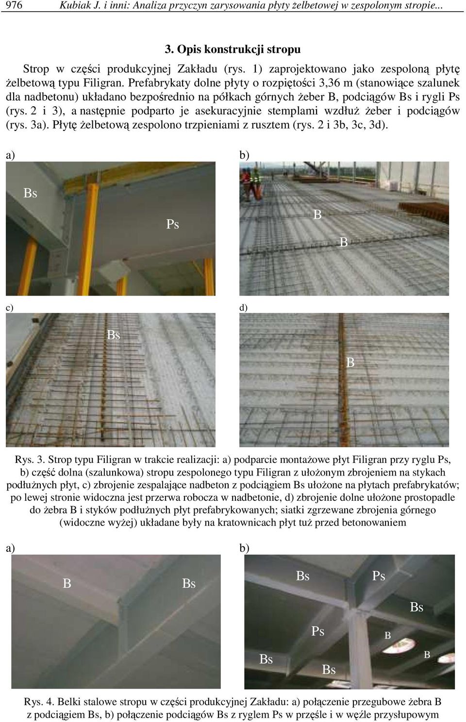 Prefabrykaty dolne płyty o rozpiętości 3,36 m (stanowiące szalunek dla nadbetonu) układano bezpośrednio na półkach górnych Ŝeber, podciągów i rygli Ps (rys.
