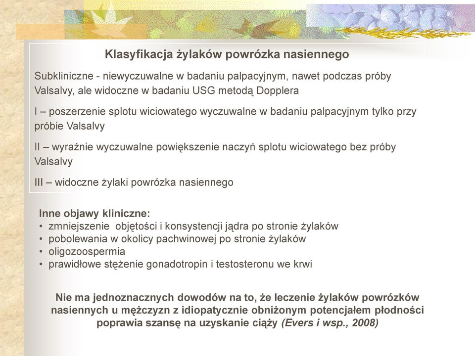 Inne objawy kliniczne: zmniejszenie objętości i konsystencji jądra po stronie żylaków pobolewania w okolicy pachwinowej po stronie żylaków oligozoospermia prawidłowe stężenie gonadotropin i