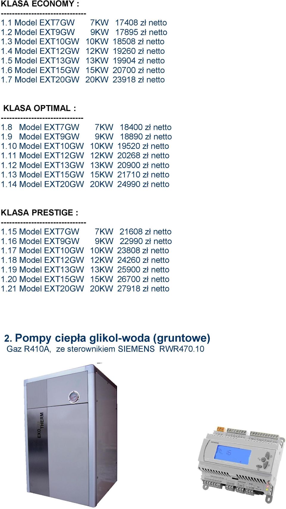 9 Model EXT9GW 9KW 18890 zł netto 1.10 Model EXT10GW 10KW 19520 zł netto 1.11 Model EXT12GW 12KW 20268 zł netto 1.12 Model EXT13GW 13KW 20900 zł netto 1.13 Model EXT15GW 15KW 21710 zł netto 1.