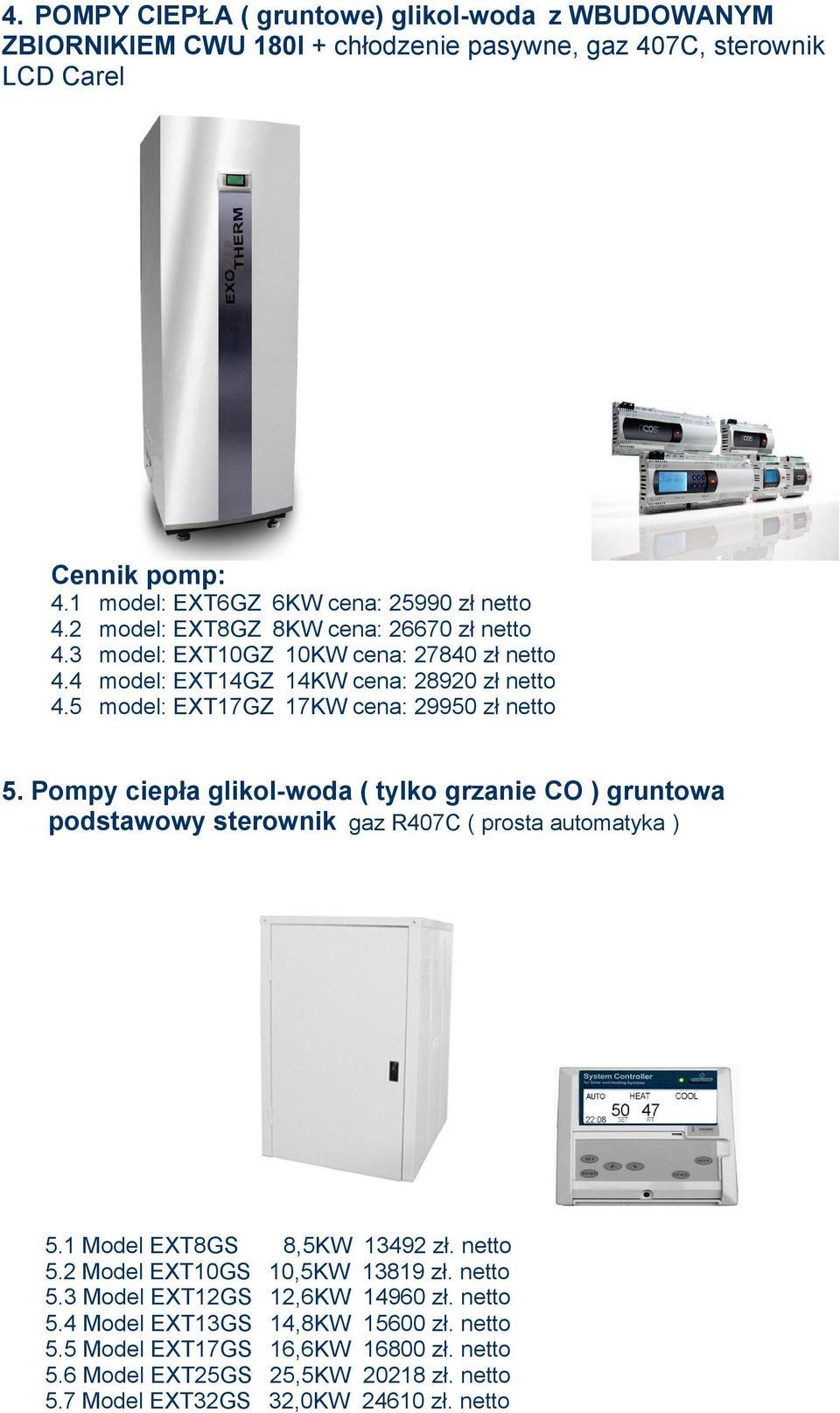 Pompy ciepła glikol-woda ( tylko grzanie CO ) gruntowa podstawowy sterownik gaz R407C ( prosta automatyka ) 5.1 Model EXT8GS 8,5KW 13492 zł. netto 5.2 Model EXT10GS 10,5KW 13819 zł.