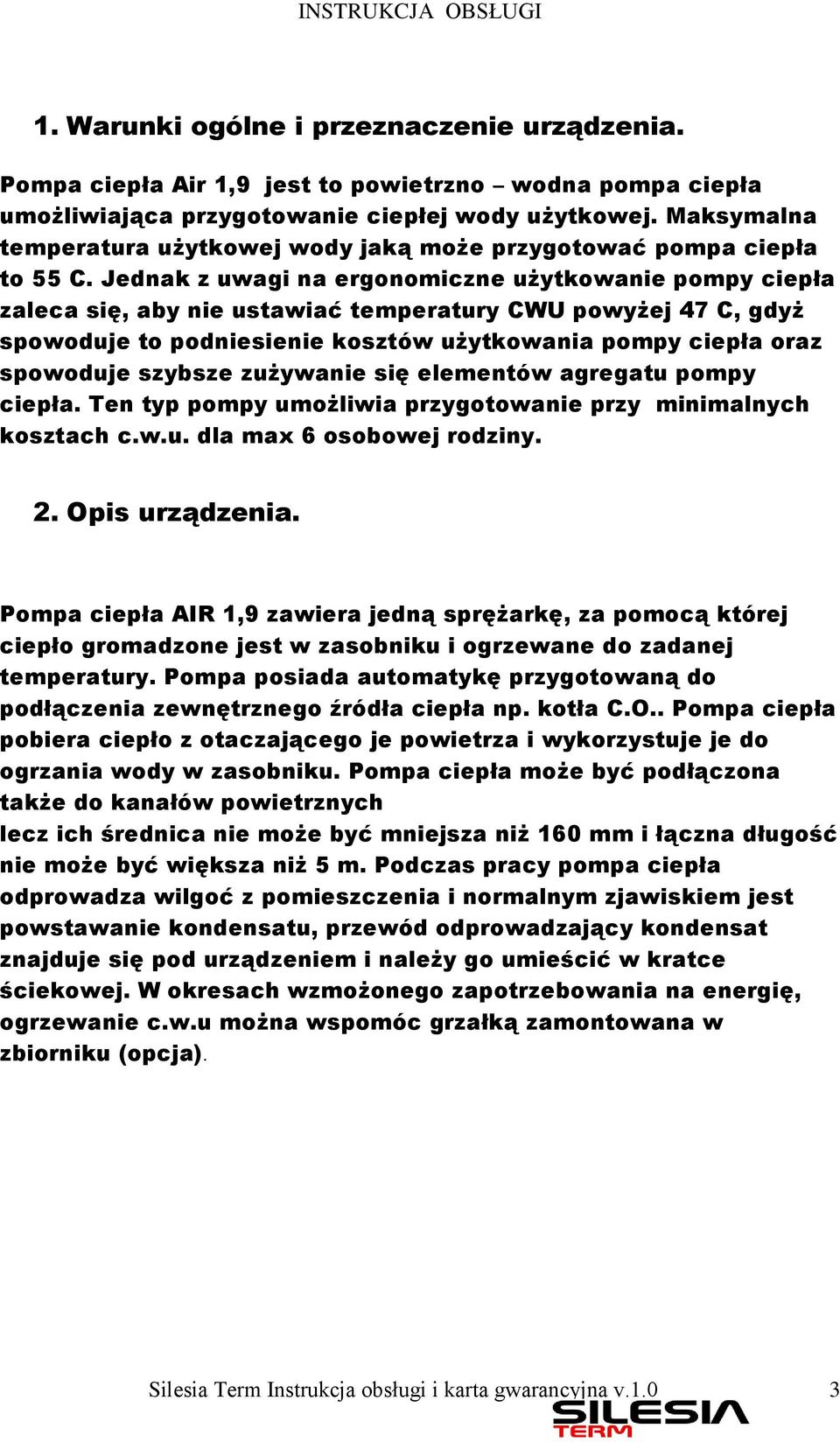 Jednak z uwagi na ergonomiczne użytkowanie pompy ciepła zaleca się, aby nie ustawiać temperatury CWU powyżej 47 C, gdyż spowoduje to podniesienie kosztów użytkowania pompy ciepła oraz spowoduje